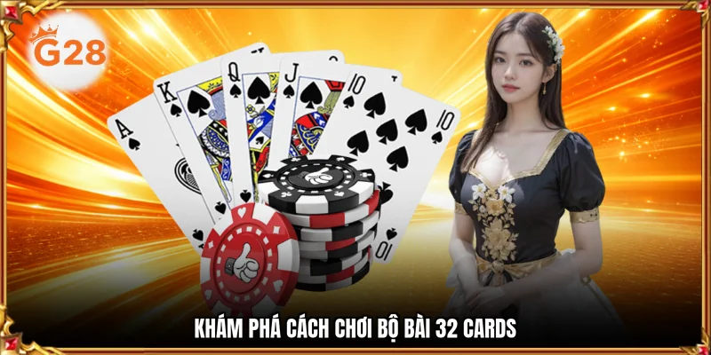 Khám phá cách chơi bộ bài 32 cards